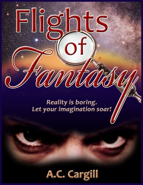 Flights of Fantasy --- now in 2 volumes. Vol. I is drafted. Vol. II is in process.